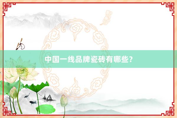 中国一线品牌瓷砖有哪些？